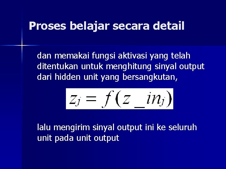 Proses belajar secara detail dan memakai fungsi aktivasi yang telah ditentukan untuk menghitung sinyal