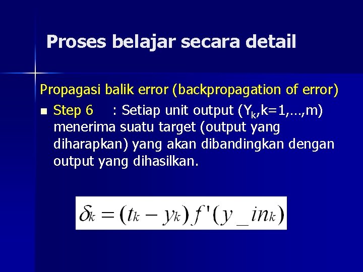 Proses belajar secara detail Propagasi balik error (backpropagation of error) n Step 6 :