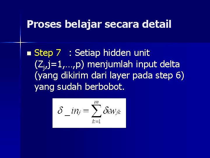 Proses belajar secara detail n Step 7 : Setiap hidden unit (Zj, j=1, …,