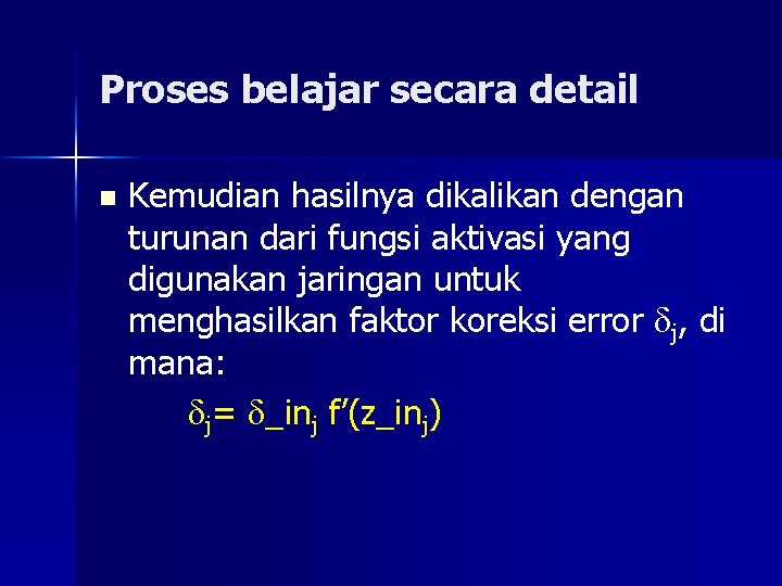 Proses belajar secara detail n Kemudian hasilnya dikalikan dengan turunan dari fungsi aktivasi yang