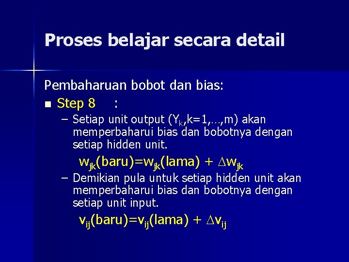 Proses belajar secara detail Pembaharuan bobot dan bias: n Step 8 : – Setiap