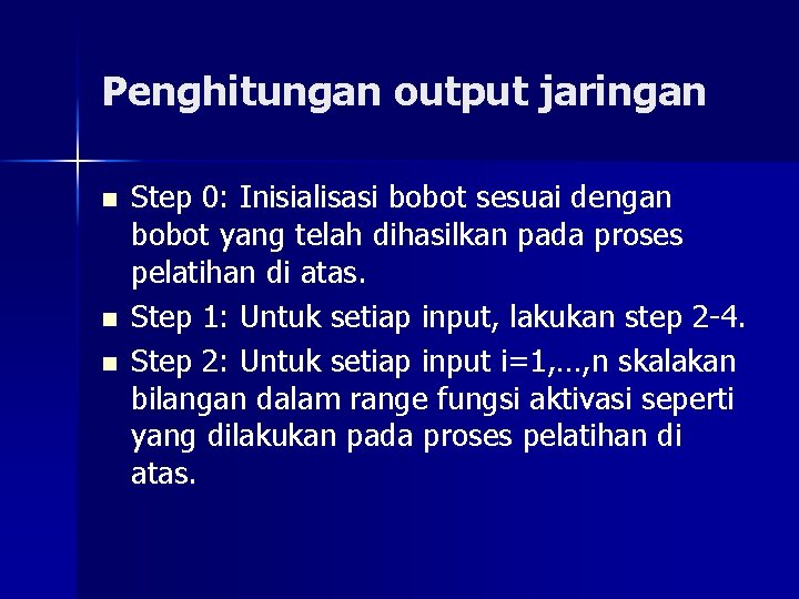 Penghitungan output jaringan n Step 0: Inisialisasi bobot sesuai dengan bobot yang telah dihasilkan