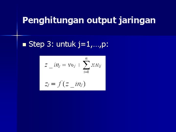 Penghitungan output jaringan n Step 3: untuk j=1, …, p: 