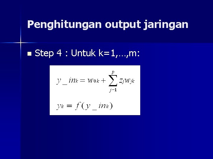 Penghitungan output jaringan n Step 4 : Untuk k=1, …, m: 