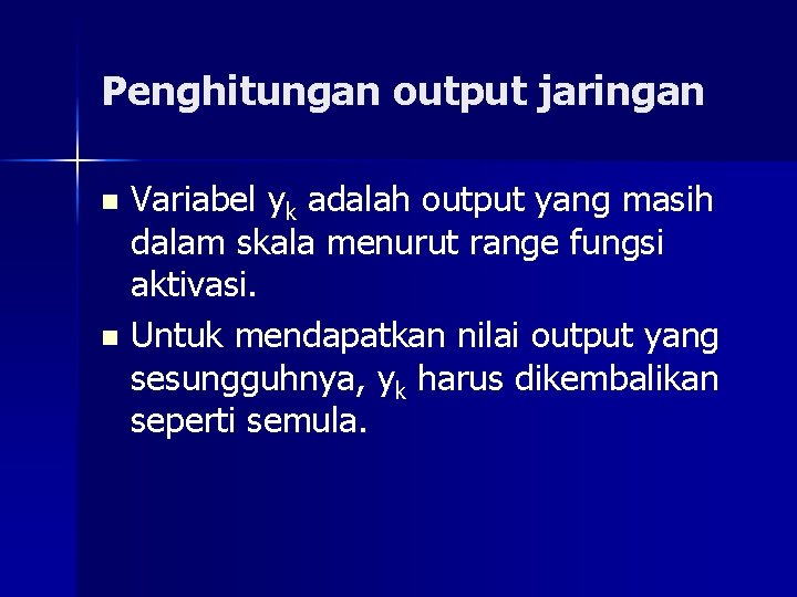Penghitungan output jaringan Variabel yk adalah output yang masih dalam skala menurut range fungsi