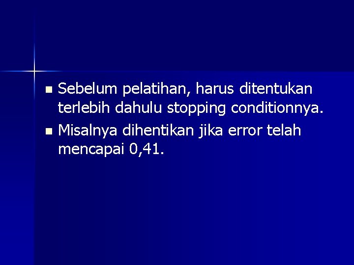 Sebelum pelatihan, harus ditentukan terlebih dahulu stopping conditionnya. n Misalnya dihentikan jika error telah