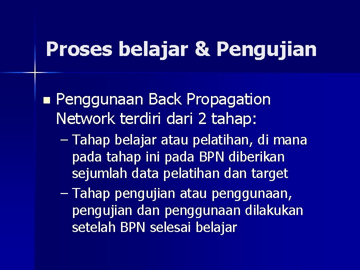 Proses belajar & Pengujian n Penggunaan Back Propagation Network terdiri dari 2 tahap: –