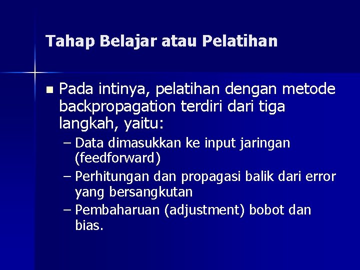 Tahap Belajar atau Pelatihan n Pada intinya, pelatihan dengan metode backpropagation terdiri dari tiga