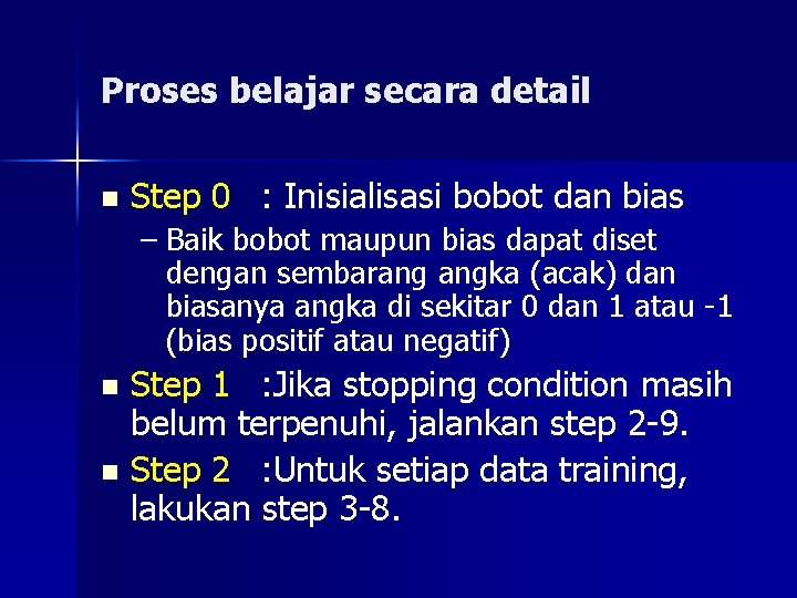 Proses belajar secara detail n Step 0 : Inisialisasi bobot dan bias – Baik