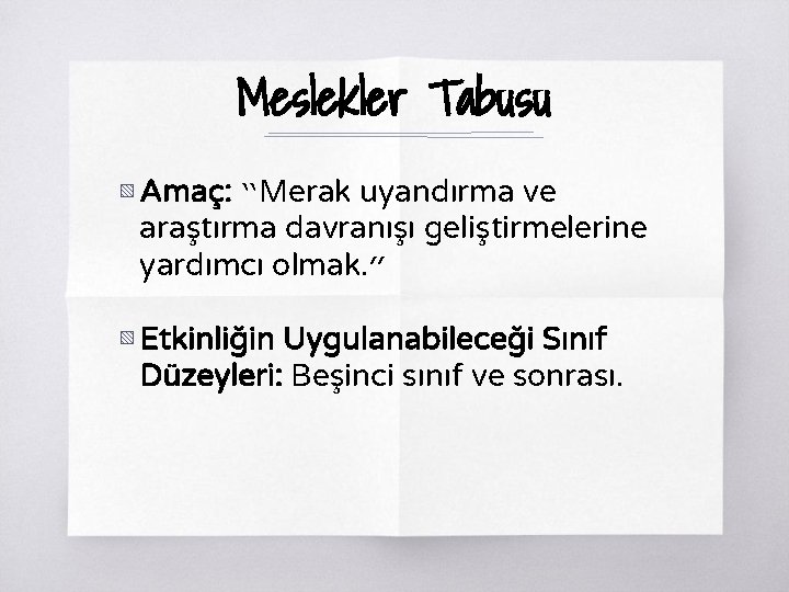 Meslekler Tabusu ▧ Amaç: “Merak uyandırma ve araştırma davranışı geliştirmelerine yardımcı olmak. ” ▧