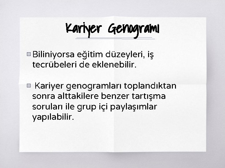 Kariyer Genogramı ▧ Biliniyorsa eğitim düzeyleri, iş tecrübeleri de eklenebilir. ▧ Kariyer genogramları toplandıktan