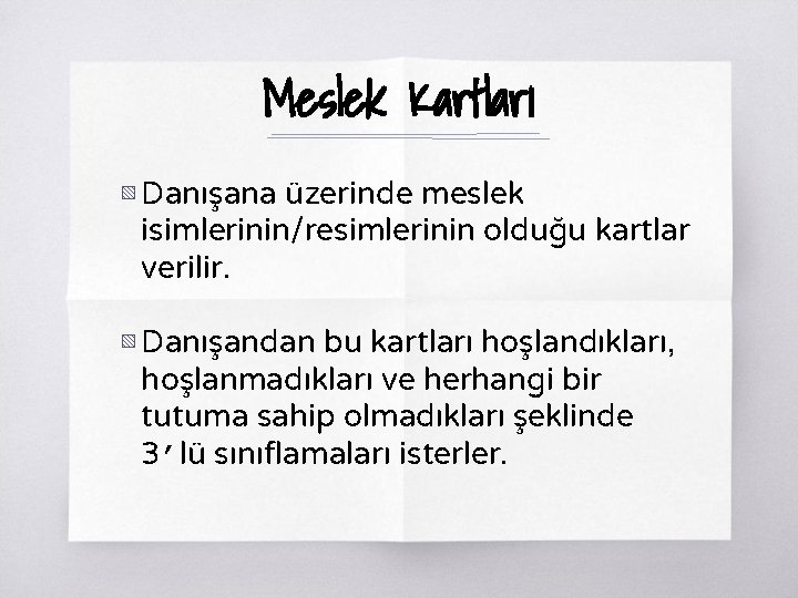 Meslek Kartları ▧ Danışana üzerinde meslek isimlerinin/resimlerinin olduğu kartlar verilir. ▧ Danışandan bu kartları