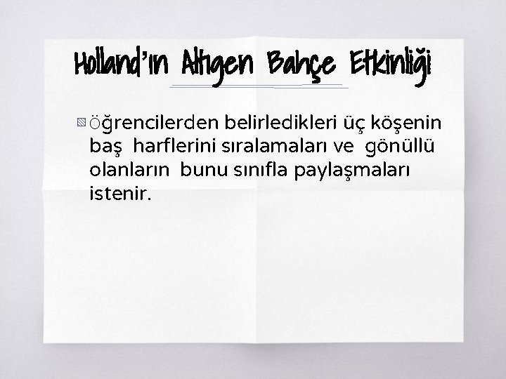 Holland’ın Altıgen Bahçe Etkinliği ▧ Öğrencilerden belirledikleri üç köşenin baş harflerini sıralamaları ve gönüllü