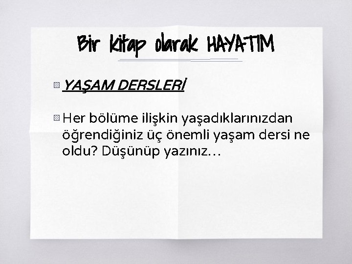 Bir kitap olarak HAYATIM ▧ YAŞAM DERSLERİ ▧ Her bölüme ilişkin yaşadıklarınızdan öğrendiğiniz üç