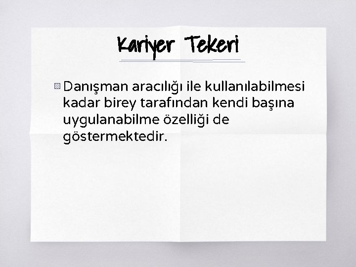 Kariyer Tekeri ▧ Danışman aracılığı ile kullanılabilmesi kadar birey tarafından kendi başına uygulanabilme özelliği