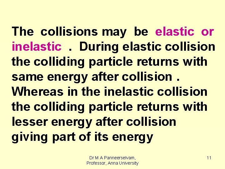 The collisions may be elastic or inelastic. During elastic collision the colliding particle returns