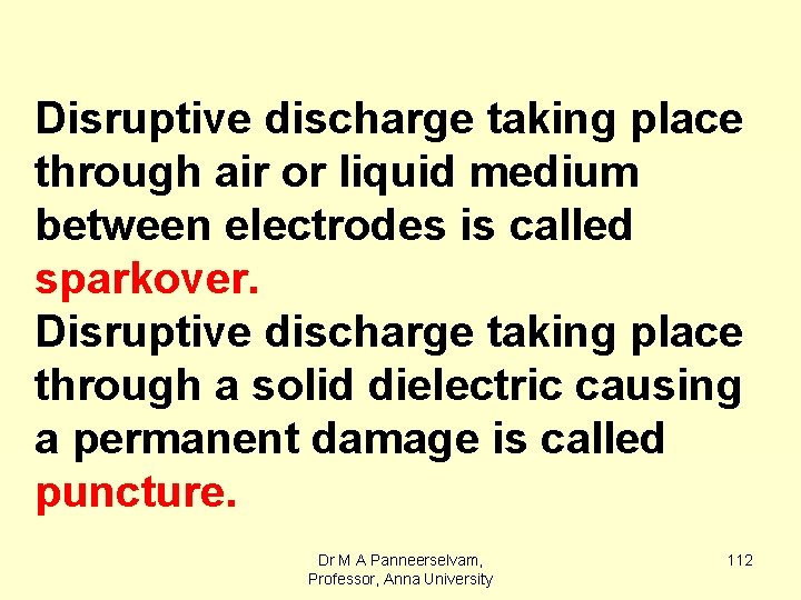 Disruptive discharge taking place through air or liquid medium between electrodes is called sparkover.