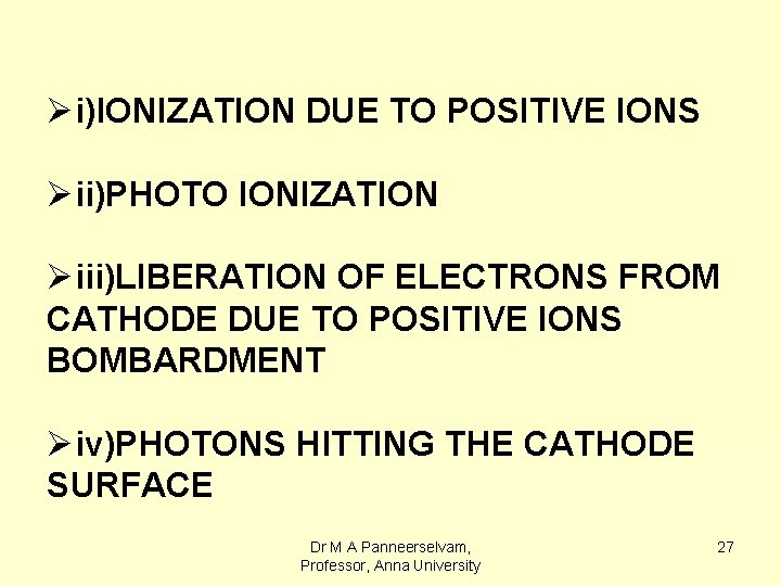 Øi)IONIZATION DUE TO POSITIVE IONS Øii)PHOTO IONIZATION Øiii)LIBERATION OF ELECTRONS FROM CATHODE DUE TO