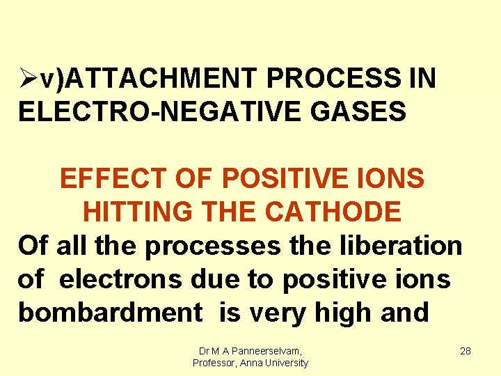 Øv)ATTACHMENT PROCESS IN ELECTRO-NEGATIVE GASES EFFECT OF POSITIVE IONS HITTING THE CATHODE Of all