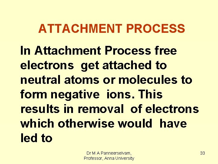 ATTACHMENT PROCESS In Attachment Process free electrons get attached to neutral atoms or molecules