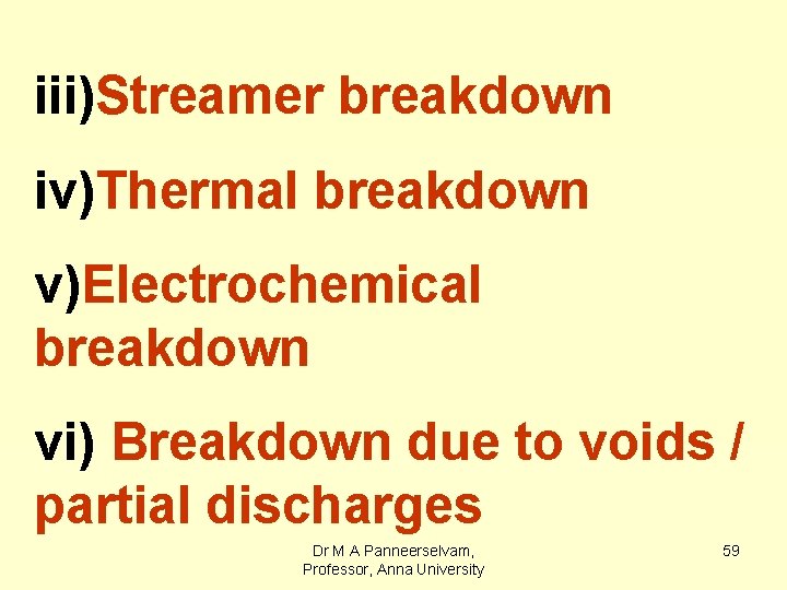 iii)Streamer breakdown iv)Thermal breakdown v)Electrochemical breakdown vi) Breakdown due to voids / partial discharges