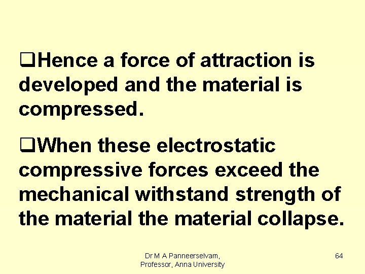 q. Hence a force of attraction is developed and the material is compressed. q.