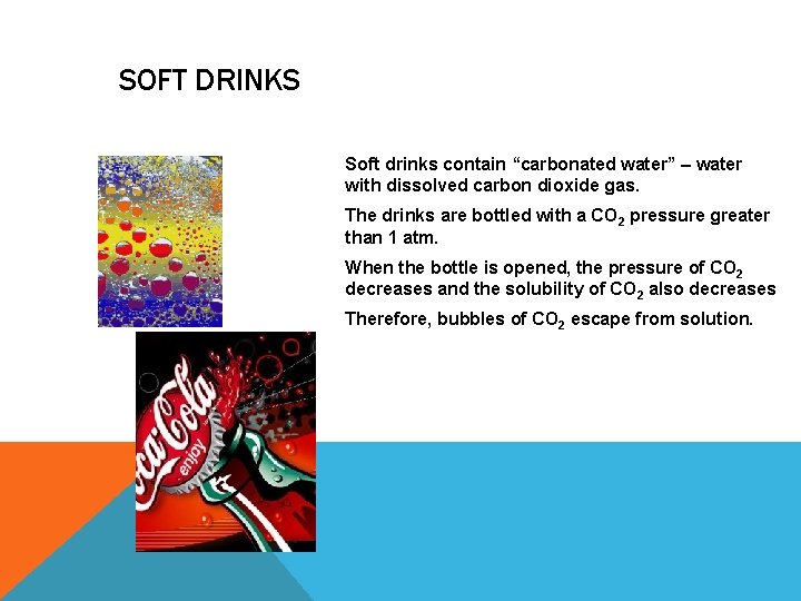 SOFT DRINKS Soft drinks contain “carbonated water” – water with dissolved carbon dioxide gas.