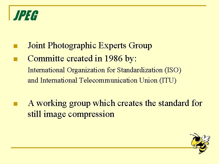 JPEG n n Joint Photographic Experts Group Committe created in 1986 by: International Organization