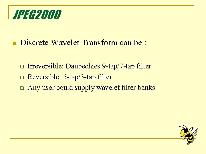 JPEG 2000 n Discrete Wavelet Transform can be : q q q Irreversible: Daubechies JPEG 2000 n Discrete Wavelet Transform can be : q q q Irreversible: Daubechies