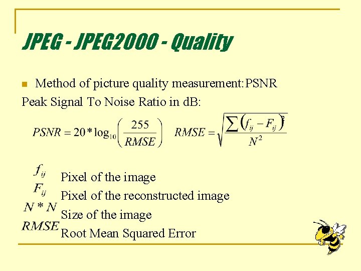 JPEG - JPEG 2000 - Quality Method of picture quality measurement: PSNR Peak Signal