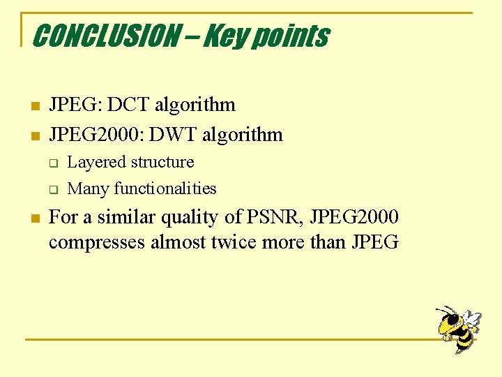 CONCLUSION – Key points n n JPEG: DCT algorithm JPEG 2000: DWT algorithm q