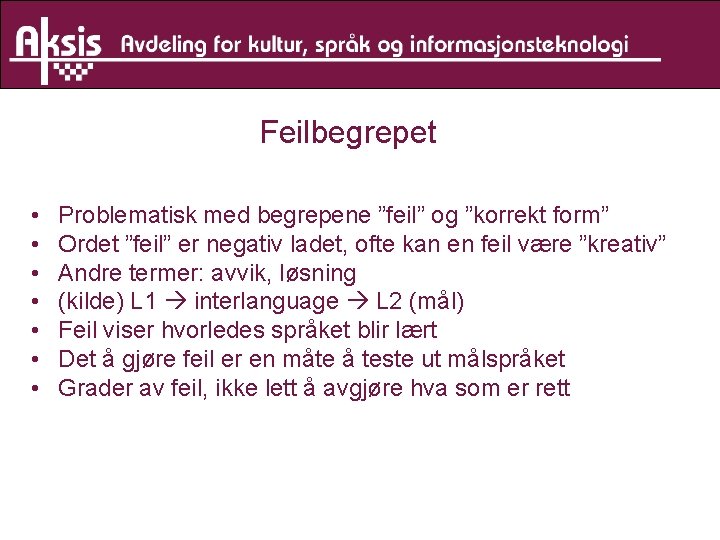 Feilbegrepet • • Problematisk med begrepene ”feil” og ”korrekt form” Ordet ”feil” er negativ