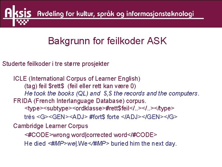 Bakgrunn for feilkoder ASK Studerte feilkoder i tre større prosjekter ICLE (International Corpus of