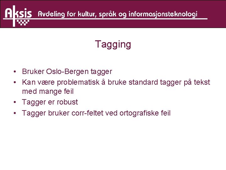 Tagging • Bruker Oslo-Bergen tagger • Kan være problematisk å bruke standard tagger på