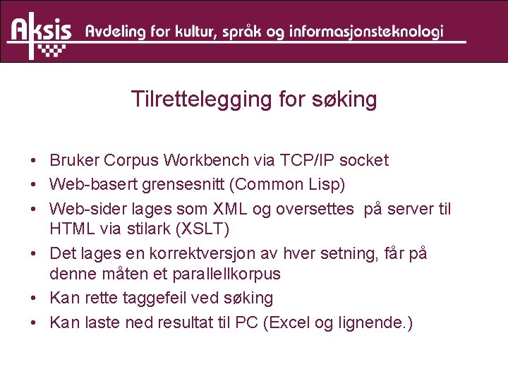 Tilrettelegging for søking • Bruker Corpus Workbench via TCP/IP socket • Web-basert grensesnitt (Common
