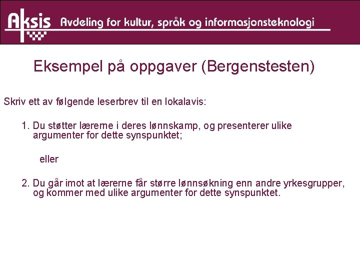 Eksempel på oppgaver (Bergenstesten) Skriv ett av følgende leserbrev til en lokalavis: 1. Du