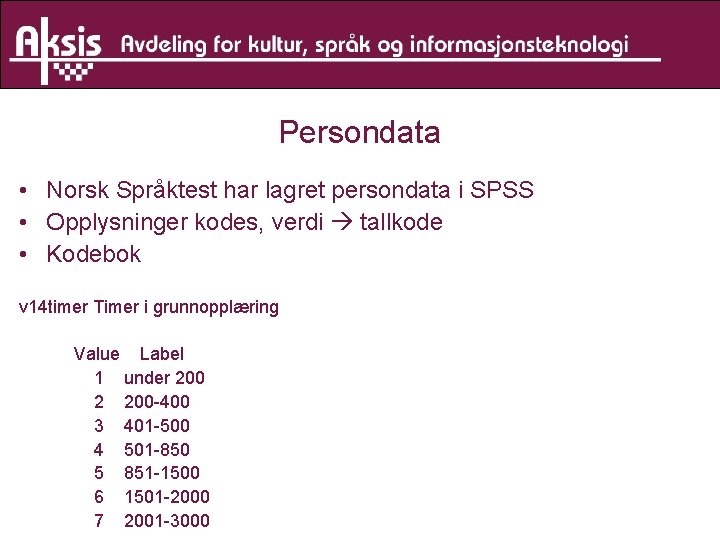 Persondata • Norsk Språktest har lagret persondata i SPSS • Opplysninger kodes, verdi tallkode