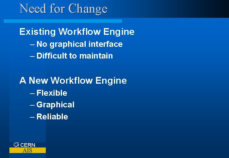 Need for Change Existing Workflow Engine – No graphical interface – Difficult to maintain