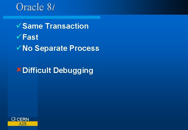 Oracle 8 i ü Same Transaction ü Fast ü No Separate Process û Difficult