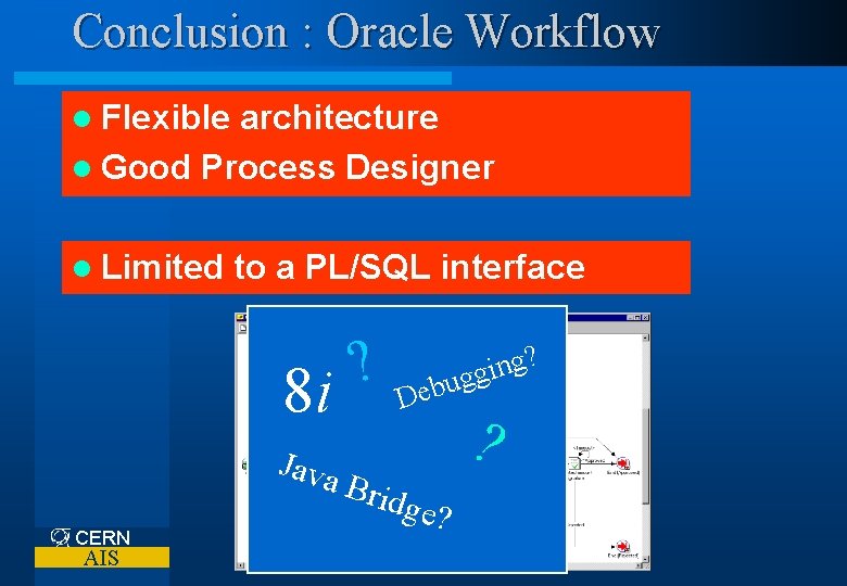 Conclusion : Oracle Workflow l Flexible architecture l Good Process Designer l Limited to