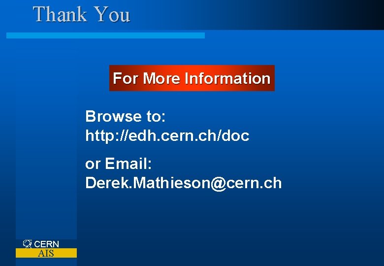 Thank You For More Information Browse to: http: //edh. cern. ch/doc or Email: Derek.