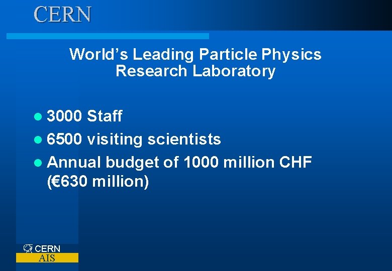 CERN World’s Leading Particle Physics Research Laboratory l 3000 Staff l 6500 visiting scientists