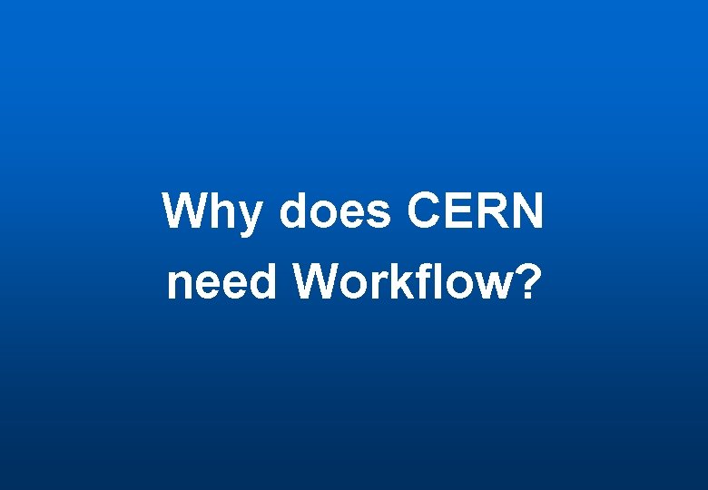 Why does CERN need Workflow? 