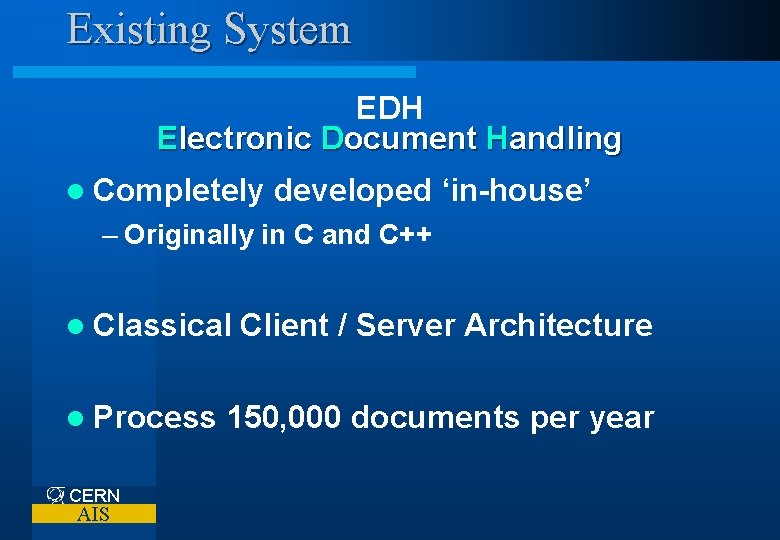 Existing System EDH Electronic Document Handling l Completely developed ‘in-house’ – Originally in C