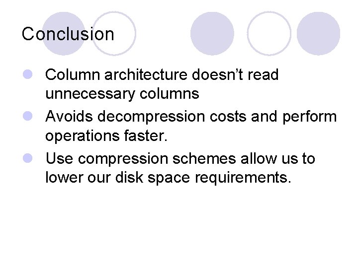 Conclusion l Column architecture doesn’t read unnecessary columns l Avoids decompression costs and perform Conclusion l Column architecture doesn’t read unnecessary columns l Avoids decompression costs and perform