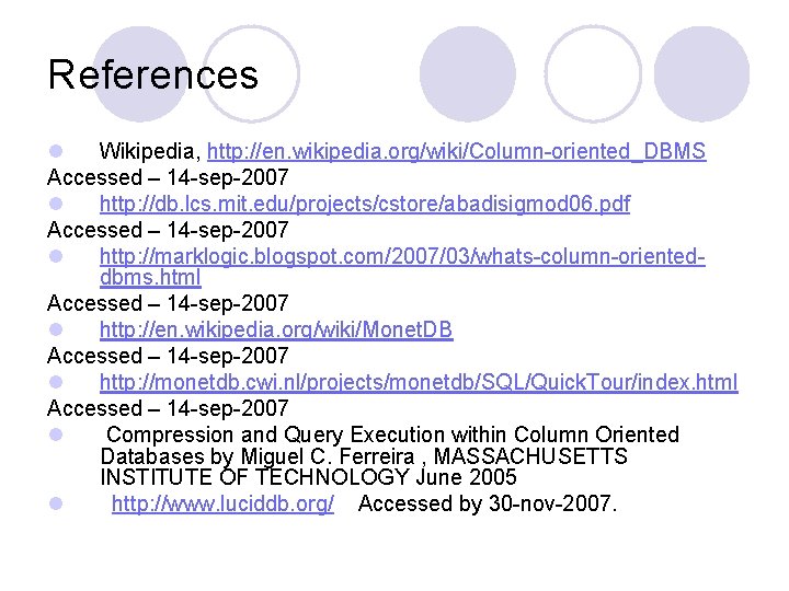 References l Wikipedia, http: //en. wikipedia. org/wiki/Column-oriented_DBMS Accessed – 14 -sep-2007 l http: //db. References l Wikipedia, http: //en. wikipedia. org/wiki/Column-oriented_DBMS Accessed – 14 -sep-2007 l http: //db.