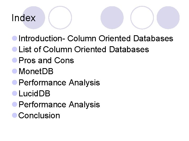 Index l Introduction- Column Oriented Databases l List of Column Oriented Databases l Pros Index l Introduction- Column Oriented Databases l List of Column Oriented Databases l Pros