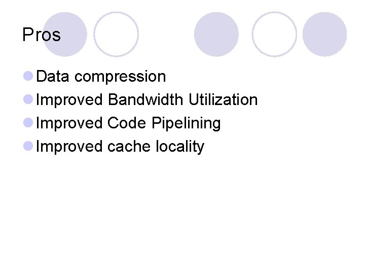 Pros l Data compression l Improved Bandwidth Utilization l Improved Code Pipelining l Improved Pros l Data compression l Improved Bandwidth Utilization l Improved Code Pipelining l Improved