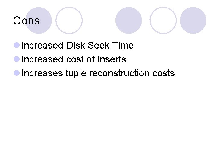 Cons l Increased Disk Seek Time l Increased cost of Inserts l Increases tuple Cons l Increased Disk Seek Time l Increased cost of Inserts l Increases tuple