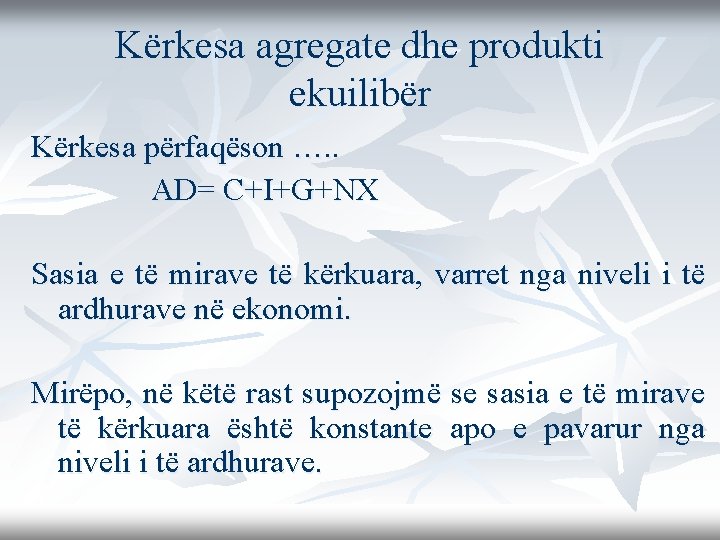 Kërkesa agregate dhe produkti ekuilibër Kërkesa përfaqëson …. . AD= C+I+G+NX Sasia e të